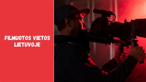 Filmavimo vietos Lietuvoje ir jų transformacija
