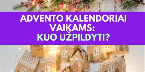 Įvairios Advento kalendoriaus dovanėlių idėjos vaikams