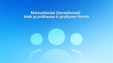 Mamadieniai ir tėvadieniai - papildomos laisvos dienos